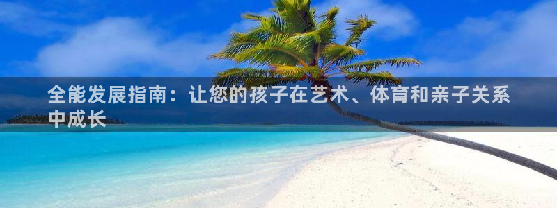 极悦平台股东是谁：全能发展指南：让您的孩子在艺术、体