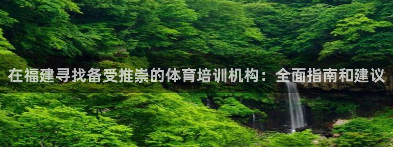 极悦平台代理怎么做：在福建寻找备受推崇的体育培训机构