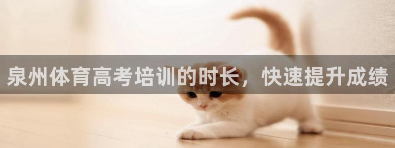极悦娱乐官网下载安装：泉州体育高考培训的时长，快速提