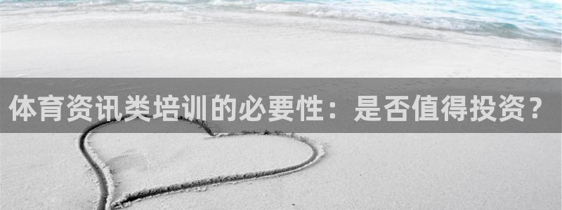 极悦平台注册官方网站下载：体育资讯类培训的必要性：是