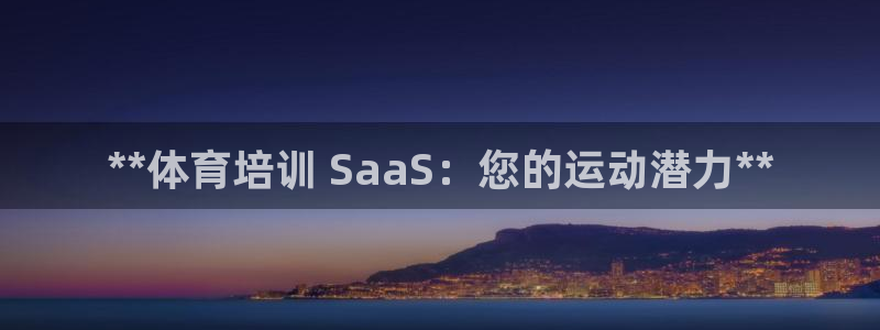 极悦平台代理怎么样：**体育培训 SaaS：您的运动