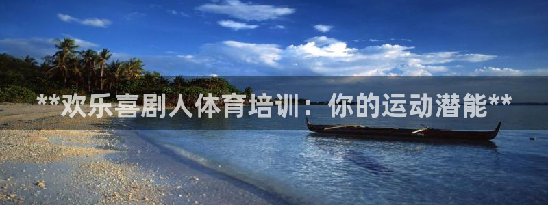 极悦娱乐游戏中心：**欢乐喜剧人体育培训：你的运动潜