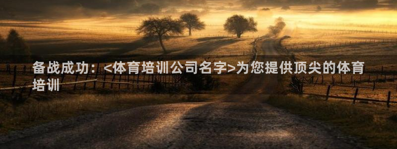 极悦平台代理怎么样啊：备战成功：<体育培训公司名字>