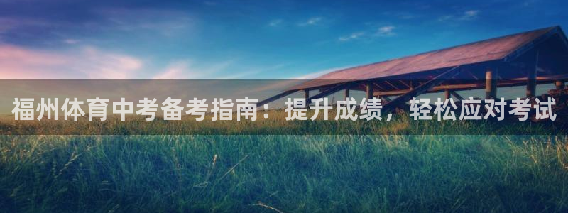 极悦娱乐代理怎么样啊：福州体育中考备考指南：提升成绩