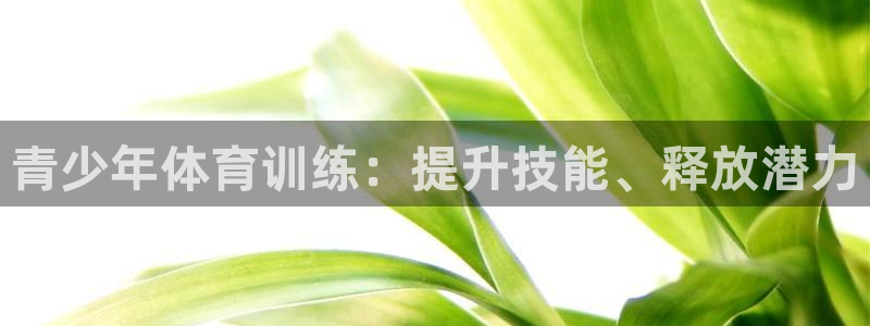 极悦娱乐方7O777：青少年体育训练：提升技能、释放