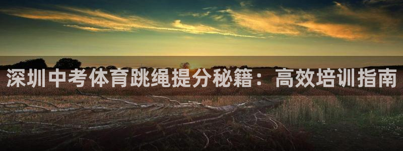 极悦平台注册登录入口网址：深圳中考体育跳绳提分秘籍：