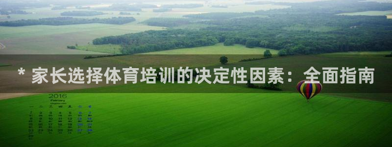 极悦娱乐代理怎么样知乎：* 家长选择体育培训的决定性