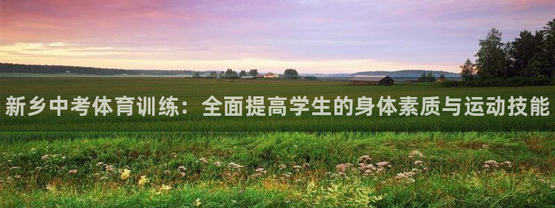 极悦平台代理怎么样：新乡中考体育训练：全面提高学生的身体素质