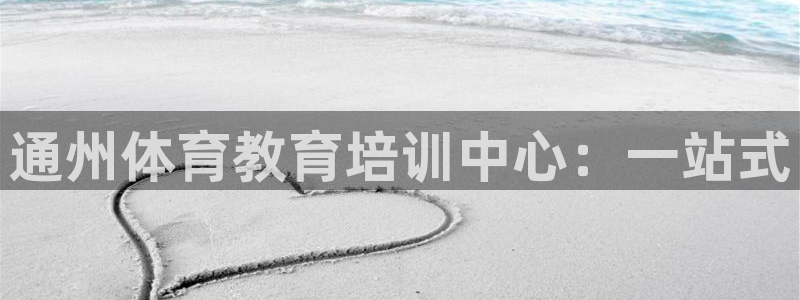 极悦娱乐创始人背景故事：通州体育教育培训中心：一站式