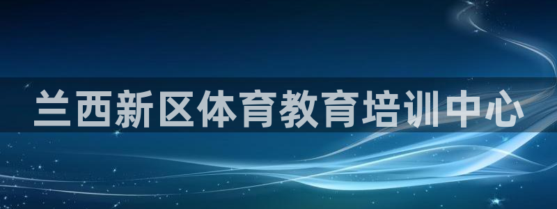 极悦平台官网登录：兰西新区体育教育培训中心